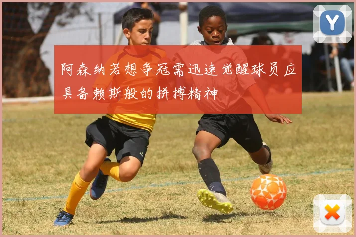 阿森纳若想争冠需迅速觉醒球员应具备赖斯般的拼搏精神
